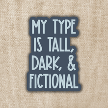 Load image into Gallery viewer, My Type is Tall, Dark &amp; Fictional Sticker