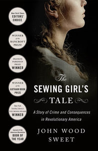 The Sewing Girl's Tale : A Story of Crime and Consequences in Revolutionary America