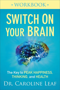 Switch On Your Brain Workbook : The Key to Peak Happiness, Thinking, and Health