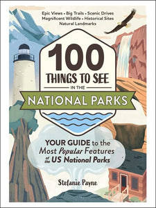100 Things to See in the National Parks: Your Guide to the Most Popular Features of the Us National Parks (National Parks)