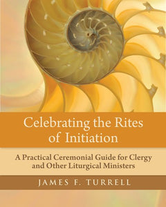 Celebrating the Rites of Initiation: A Practical Ceremonial Guide for Clergy and Other Liturgical Ministers ( Celebrating )