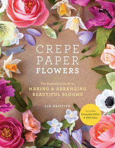 Crepe Paper Flowers: The Beginner's Guide to Making and Arranging Beautiful Blooms