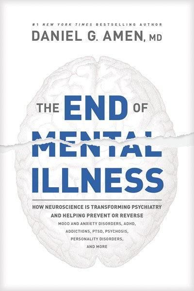 The End of Mental Illness: How Neuroscience Is Transforming Psychiatry and Helping Prevent or Reverse Mood and Anxiety Disorders, Adhd, Addiction...