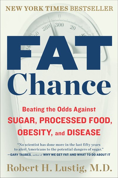 Fat Chance: Beating the Odds Against Sugar, Processed Food, Obesity, and Disease