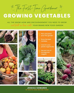 The First-Time Gardener: Growing Vegetables: All the Know-How and Encouragement You Need to Grow - And Fall in Love With! - Your Brand New Food Garden ( The First-Time Gardener's Guides, 1 )