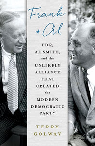 Frank and Al: FDR, Al Smith, and the Unlikely Alliance That Created the Modern Democratic Party