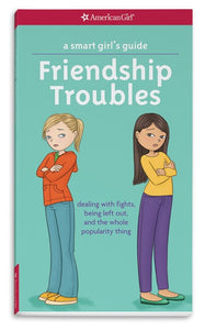 A Smart Girl's Guide: Friendship Troubles: Dealing with Fights, Being Left Out, and the Whole Popularity Thing ( Smart Girl's Guide To... )