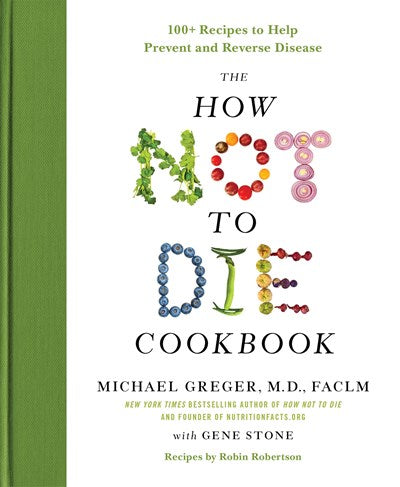 The How Not to Die Cookbook: 100+ Recipes to Help Prevent and Reverse Disease