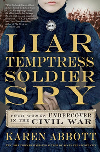 Liar, Temptress, Soldier, Spy: Four Women Undercover in the Civil War