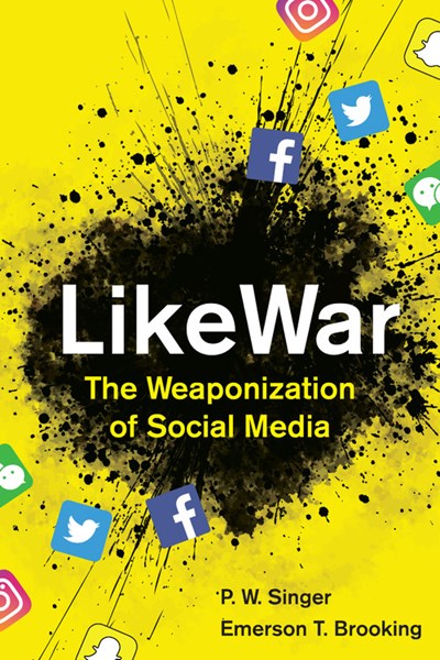 LikeWar : The Weaponization of Social Media