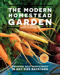 The Modern Homestead Garden: Growing Self-Sufficiency in Any Size Backyard