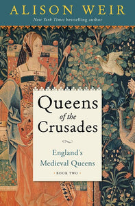 Queens of the Crusades: England's Medieval Queens Book Two ( England's Medieval Queens #2 )
