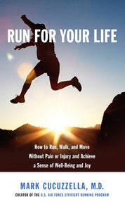 Run for Your Life: How to Run, Walk, and Move Without Pain or Injury and Achieve a Sense of Well-Being and Joy