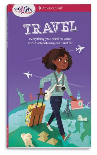 A Smart Girl's Guide: Travel: Everything You Need to Know about Adventuring Near and Far ( Smart Girl's Guide To... )