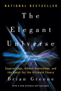 The Elegant Universe: Superstrings, Hidden Dimensions, and the Quest for the Ultimate Theory (2ND ed.)