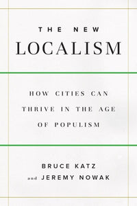 The New Localism: How Cities Can Thrive in the Age of Populism