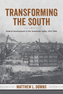 Transforming the South: Federal Development in the Tennessee Valley, 1915-1960 ( Making the Modern South )