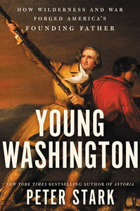 Young Washington: How Wilderness and War Forged America's Founding Father